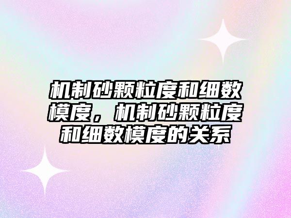 機制砂顆粒度和細數模度，機制砂顆粒度和細數模度的關系