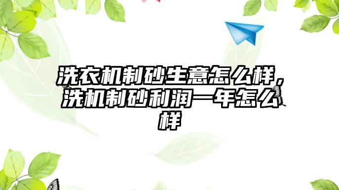 洗衣機制砂生意怎么樣，洗機制砂利潤一年怎么樣