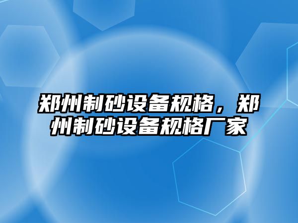 鄭州制砂設備規格，鄭州制砂設備規格廠家