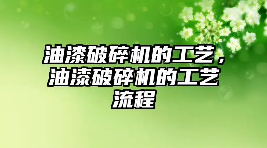 油漆破碎機的工藝，油漆破碎機的工藝流程