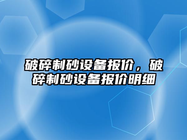 破碎制砂設備報價，破碎制砂設備報價明細