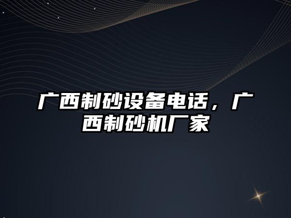 廣西制砂設備電話，廣西制砂機廠家