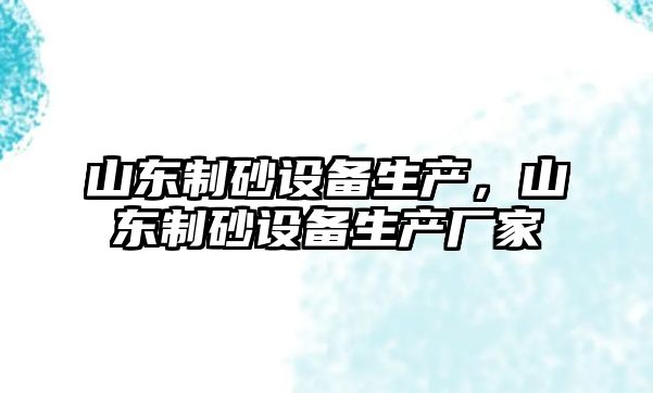 山東制砂設備生產，山東制砂設備生產廠家