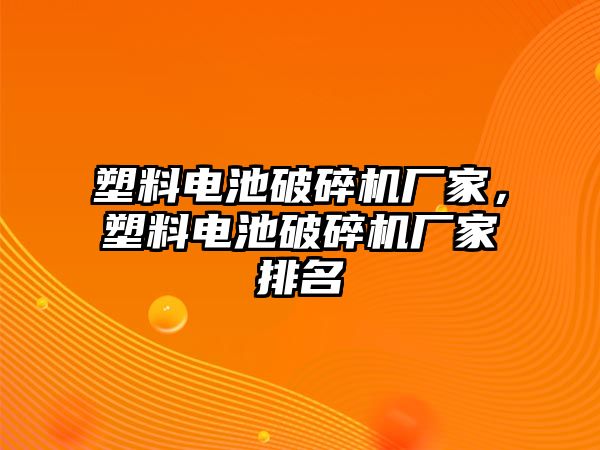 塑料電池破碎機廠家，塑料電池破碎機廠家排名