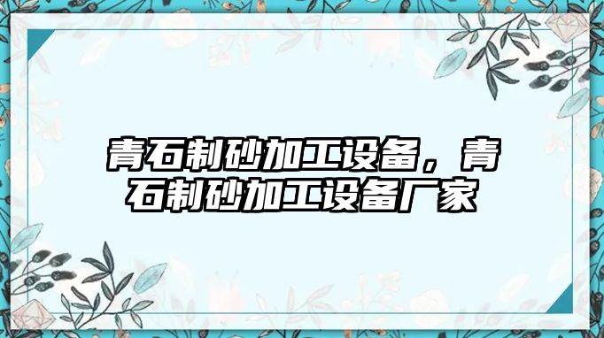 青石制砂加工設(shè)備，青石制砂加工設(shè)備廠家