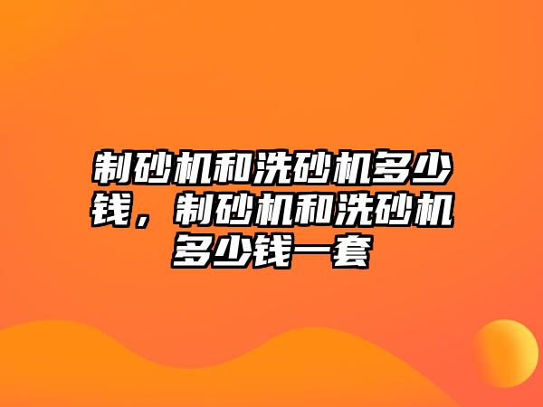 制砂機和洗砂機多少錢，制砂機和洗砂機多少錢一套