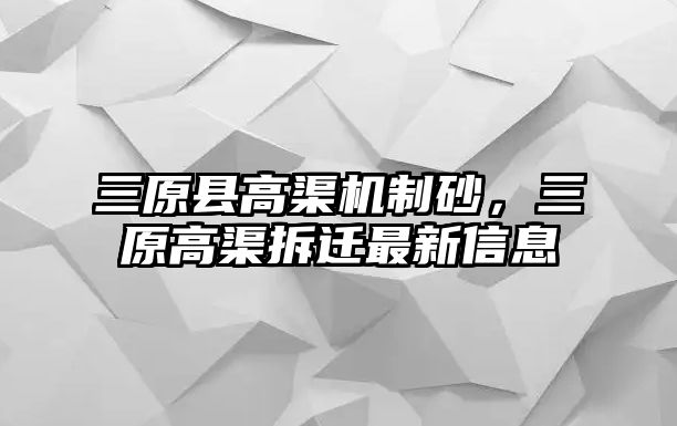 三原縣高渠機制砂，三原高渠拆遷最新信息