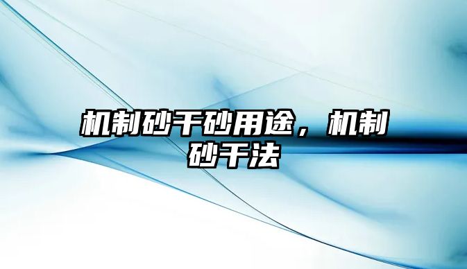 機制砂干砂用途，機制砂干法