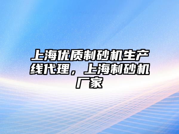 上海優質制砂機生產線代理，上海制砂機廠家