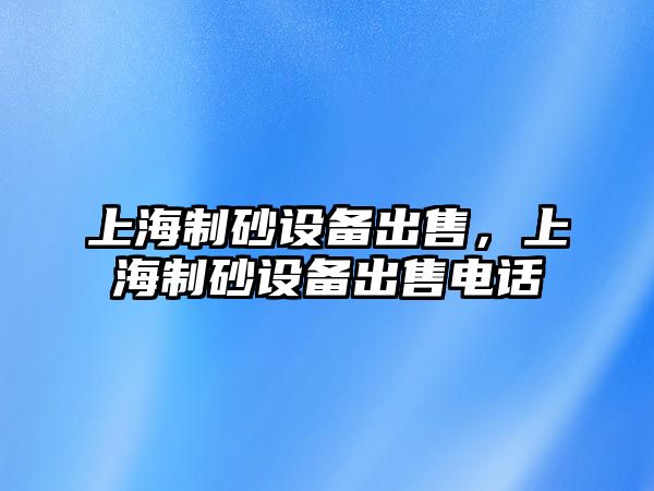 上海制砂設備出售，上海制砂設備出售電話