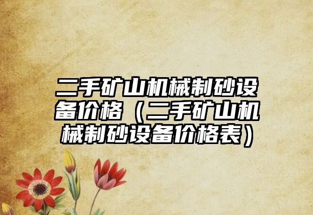 二手礦山機械制砂設備價格（二手礦山機械制砂設備價格表）