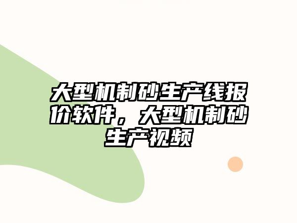 大型機制砂生產線報價軟件，大型機制砂生產視頻