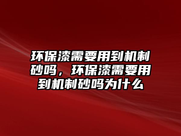 環保漆需要用到機制砂嗎，環保漆需要用到機制砂嗎為什么