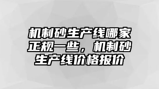 機制砂生產線哪家正規一些，機制砂生產線價格報價