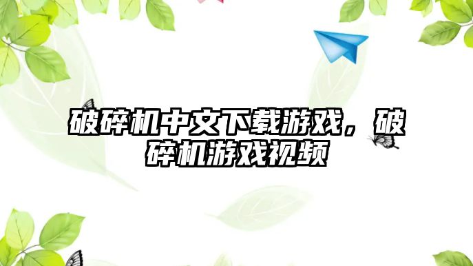 破碎機中文下載游戲，破碎機游戲視頻