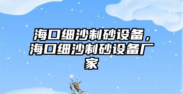 海口細沙制砂設備，海口細沙制砂設備廠家