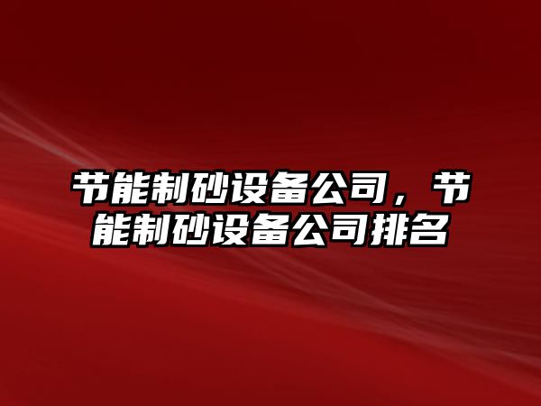 節能制砂設備公司，節能制砂設備公司排名