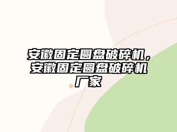 安徽固定圓盤破碎機，安徽固定圓盤破碎機廠家