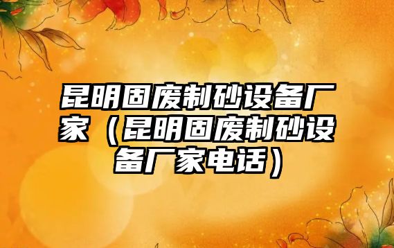 昆明固廢制砂設備廠家（昆明固廢制砂設備廠家電話）