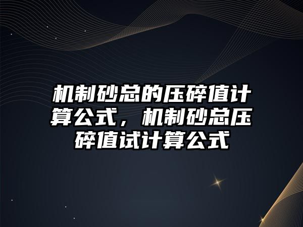 機制砂總的壓碎值計算公式，機制砂總壓碎值試計算公式