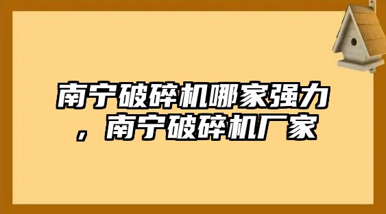 南寧破碎機哪家強力，南寧破碎機廠家