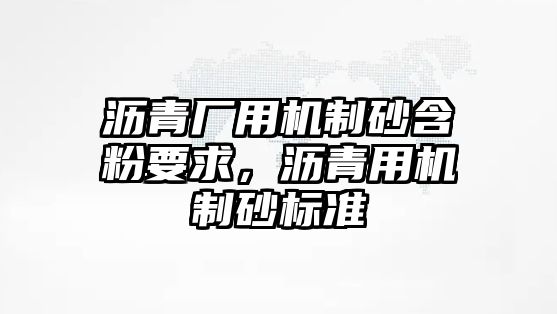 瀝青廠用機制砂含粉要求，瀝青用機制砂標準