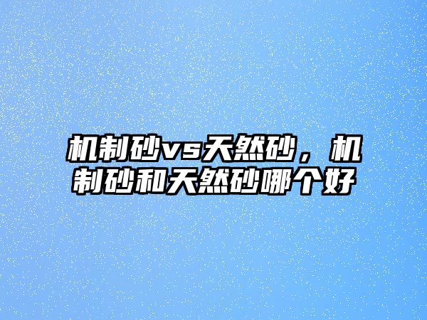 機制砂vs天然砂，機制砂和天然砂哪個好