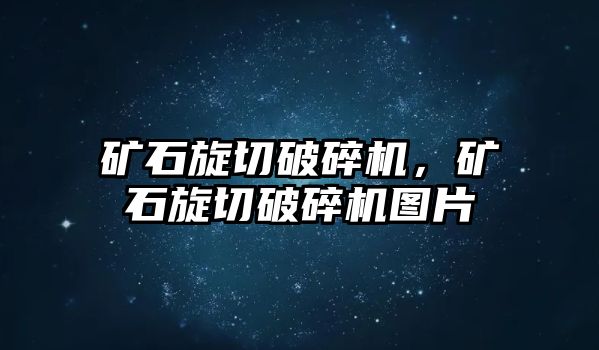 礦石旋切破碎機，礦石旋切破碎機圖片