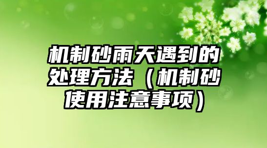 機制砂雨天遇到的處理方法（機制砂使用注意事項）