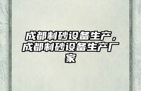 成都制砂設備生產，成都制砂設備生產廠家