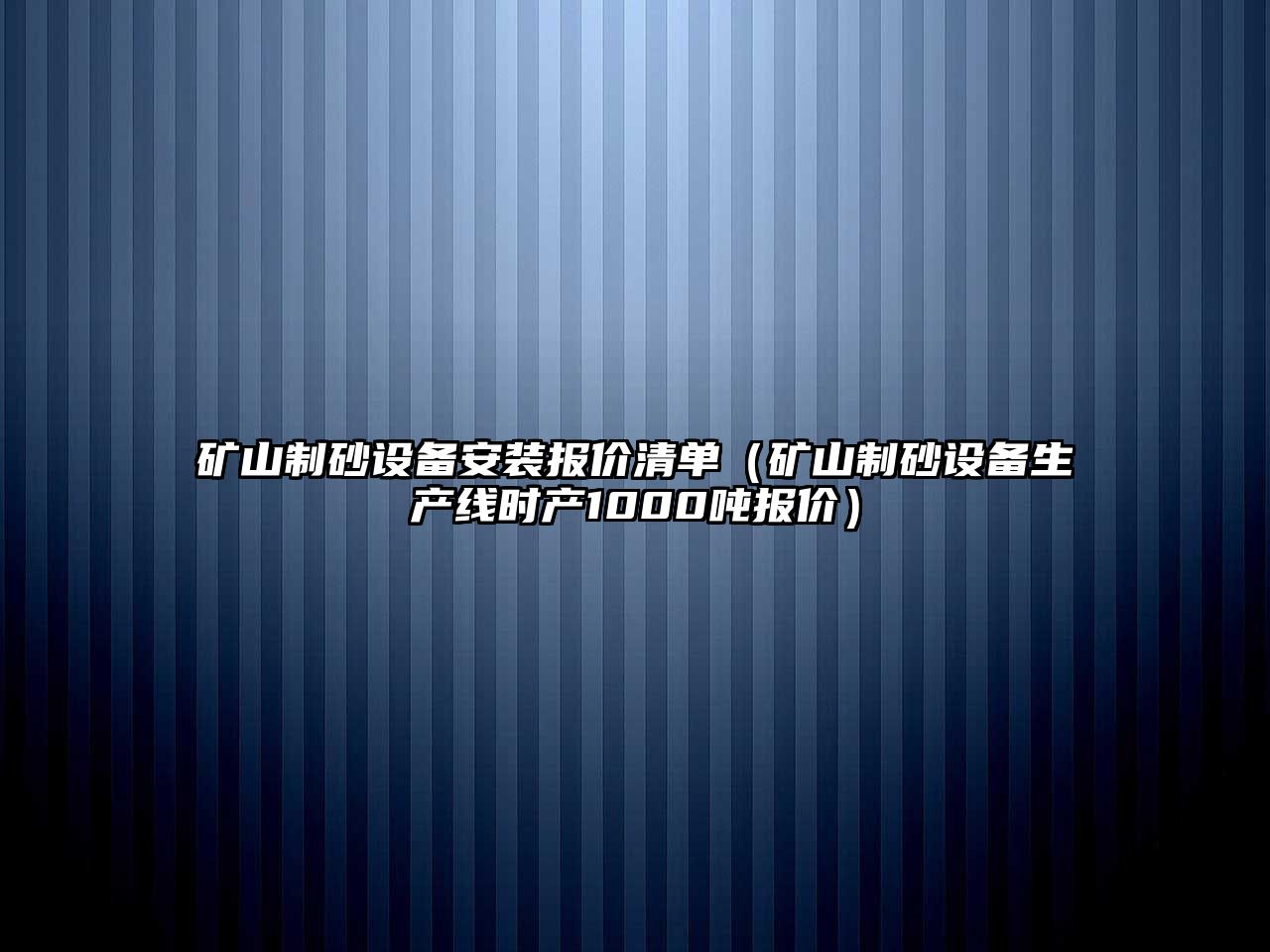 礦山制砂設備安裝報價清單（礦山制砂設備生產線時產1000噸報價）