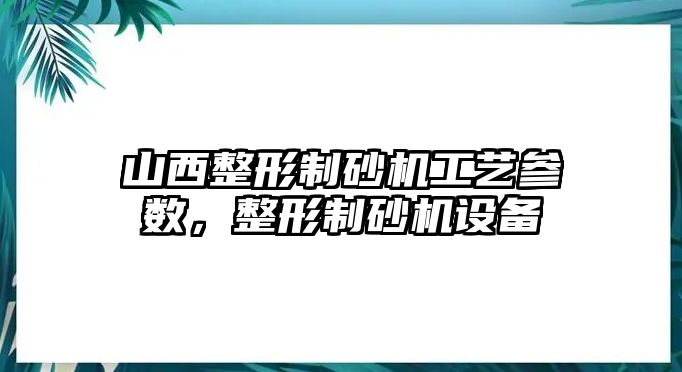 山西整形制砂機工藝參數，整形制砂機設備