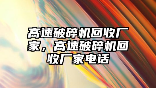 高速破碎機回收廠家，高速破碎機回收廠家電話