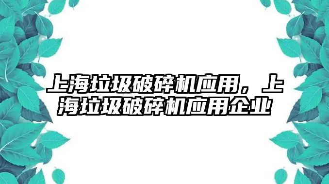 上海垃圾破碎機應用，上海垃圾破碎機應用企業