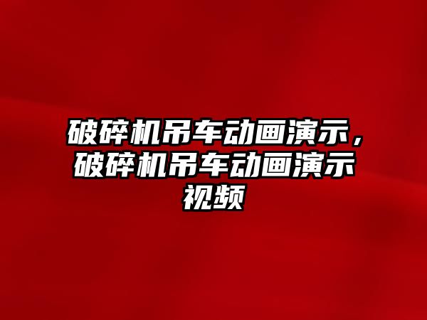 破碎機吊車動畫演示，破碎機吊車動畫演示視頻