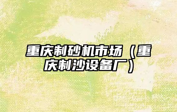 重慶制砂機市場（重慶制沙設備廠）