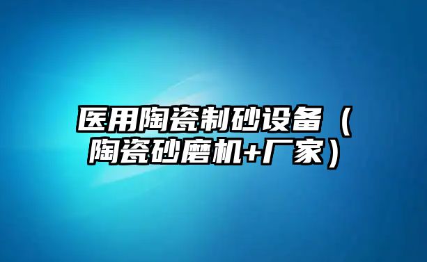 醫用陶瓷制砂設備（陶瓷砂磨機+廠家）