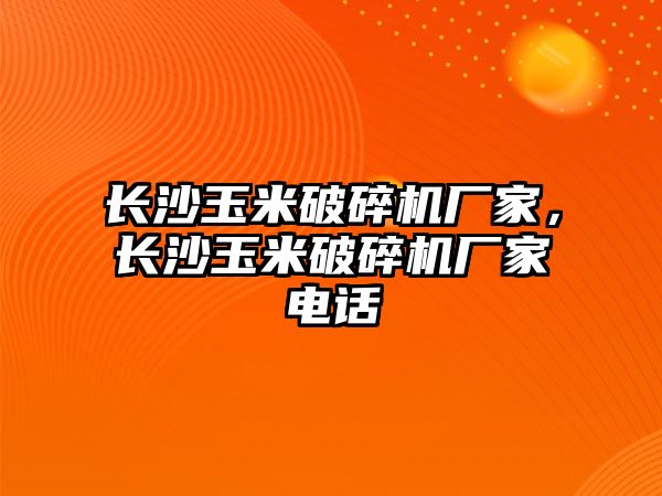 長沙玉米破碎機廠家，長沙玉米破碎機廠家電話