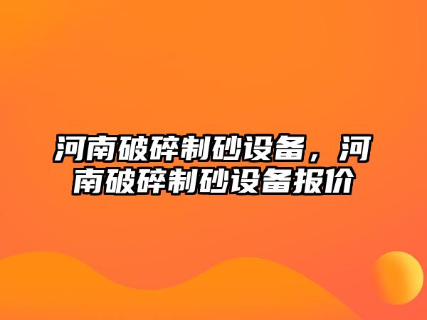 河南破碎制砂設備，河南破碎制砂設備報價