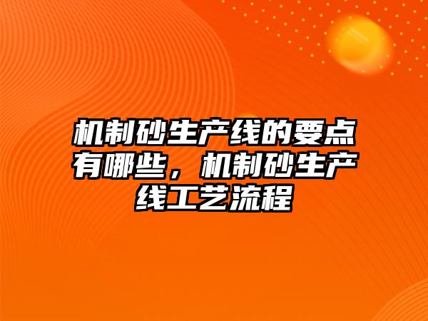 機制砂生產線的要點有哪些，機制砂生產線工藝流程