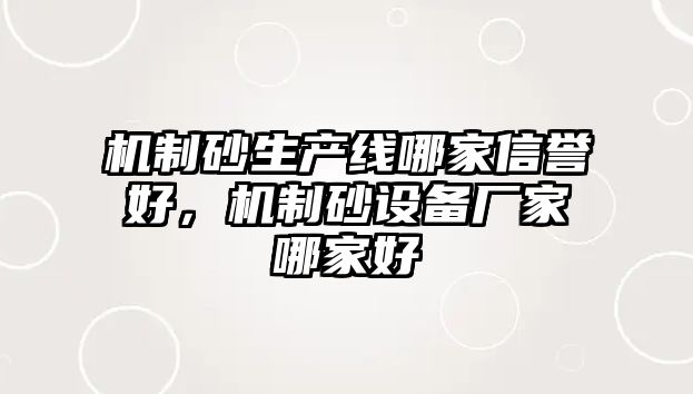 機制砂生產線哪家信譽好，機制砂設備廠家哪家好