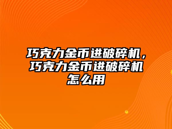 巧克力金幣進破碎機，巧克力金幣進破碎機怎么用