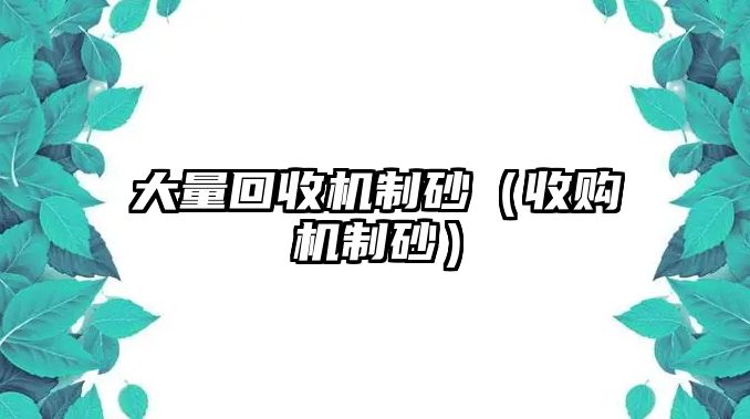 大量回收機制砂（收購機制砂）