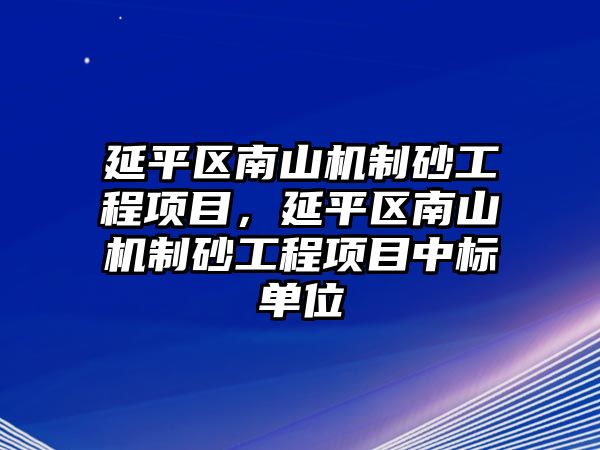 延平區南山機制砂工程項目，延平區南山機制砂工程項目中標單位