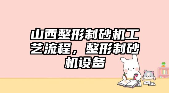 山西整形制砂機工藝流程，整形制砂機設備