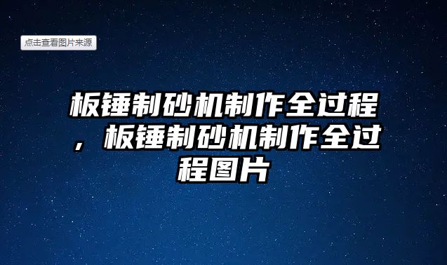 板錘制砂機(jī)制作全過(guò)程，板錘制砂機(jī)制作全過(guò)程圖片