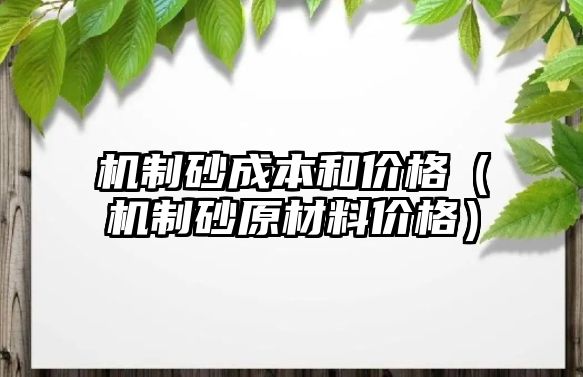 機制砂成本和價格（機制砂原材料價格）