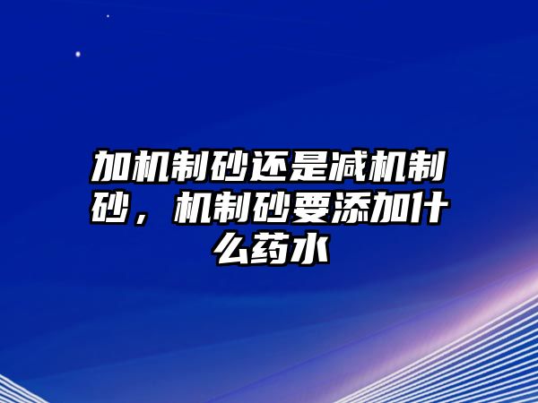 加機制砂還是減機制砂，機制砂要添加什么藥水