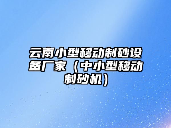 云南小型移動制砂設備廠家（中小型移動制砂機）