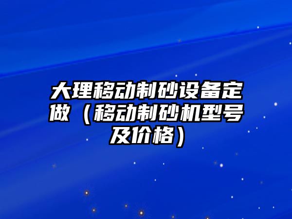 大理移動制砂設備定做（移動制砂機型號及價格）